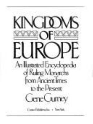 Kingdoms of Europe : an illustrated encyclopedia of ruling monarchs from ancient times to the present