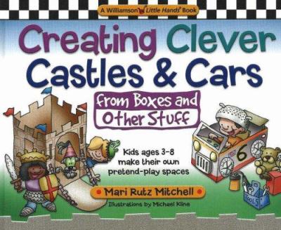 Creating clever castles & cars (from boxes and other stuff) : kids ages 3-8 make their own pretend play spaces