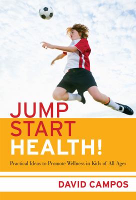 Jump start health! : practical ideas to promote wellness in kids of all ages