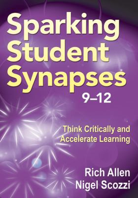 Sparking student synapses, grades 9-12 : using green light strategies to teach critical thinking and accelerate learning