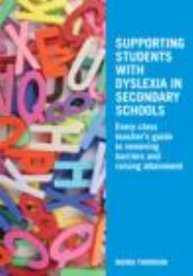 Supporting students with dyslexia in secondary schools : every class teacher's guide to removing barriers and raising attainment