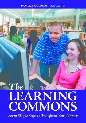 The learning commons : seven simple steps to transform your library