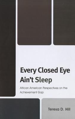 Every closed eye ain't sleep : African American perspectives on the achievement gap