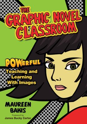 The graphic novel classroom : powerful teaching and learning with images