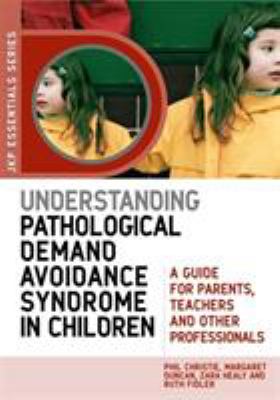 Understanding pathological demand avoidance syndrome in children : a guide for parents, teachers, and other professionals