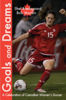 Goals & dreams : a celebration of Canadian women's soccer