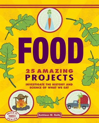 Food : 25 amazing projects : investigate the history and science of what we eat