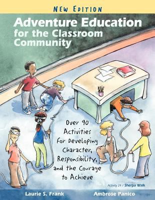 Adventure education for the classroom community : over 90 activities for developing character, responsibility, and the courage to achieve
