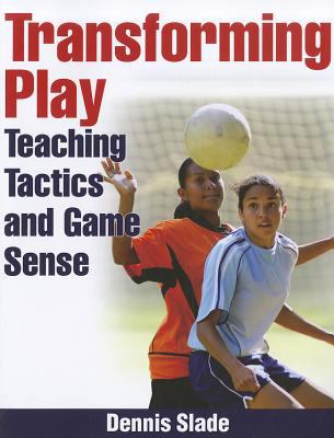 Transforming play : teaching tactics and game sense