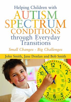 Helping children with autism spectrum conditions through everyday transitions : small changes, big challenges