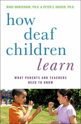 How deaf children learn : what parents and teachers need to know