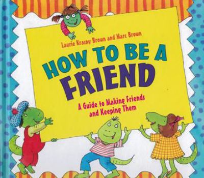 How to be a friend : a guide to making friends and keeping them