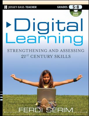 Digital learning : strengthening and assessing 21st century skills, grades 5-8