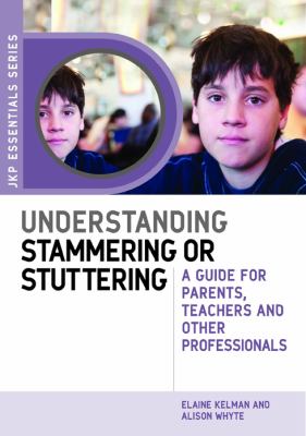 Understanding stammering or stuttering : a guide for parents, teachers and other professionals
