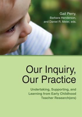 Our inquiry, our practice : undertaking, supporting, and learning from early childhood teacher research(ers)
