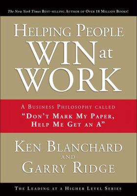 Helping people win at work : a business philosophy called "don't mark by paper, help me get an A"