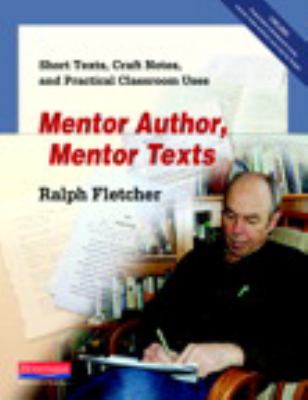 Mentor author, mentor texts : short texts, craft notes, and practical classroom uses