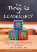 The three Rs of leadership : [building effective early childhood programs through relationships, reciprocal learning, and reflection]