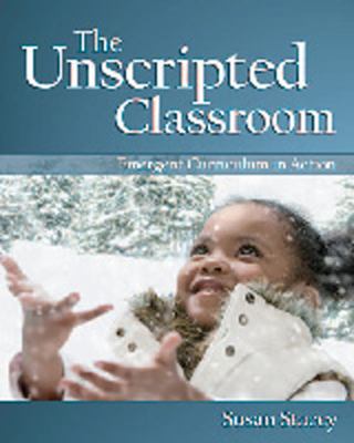 The unscripted classroom : emergent curriculum in action