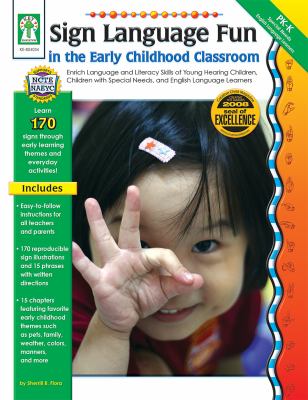 Sign language fun in the early childhood classroom : enrich language and literacy skills of young hearing children, children with special needs, and English language learners