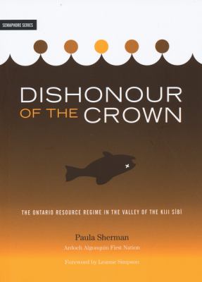 Dishonour of the Crown : the Ontario resource regime in the valley of the Kiji Sìbì