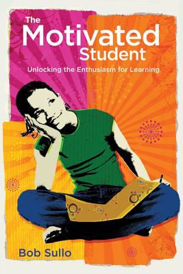 The motivated student : unlocking the enthusiasm for learning