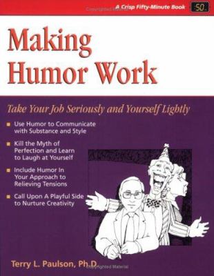 Making humor work : take your job seriously and yourself lightly