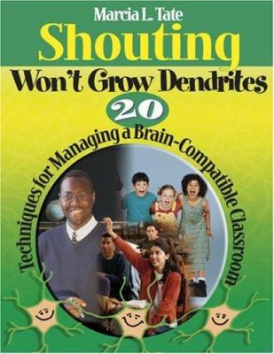 Shouting won't grow dendrites : 20 techniques for managing a brain-compatible classroom
