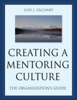 Creating a mentoring culture : the organization's guide