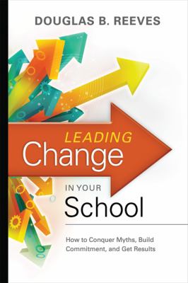Leading change in your school : how to conquer myths, build commitment, and get results