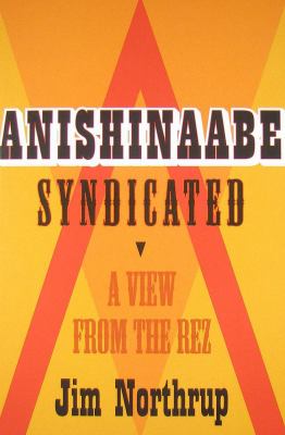 Anishinaabe syndicated : a view from the rez