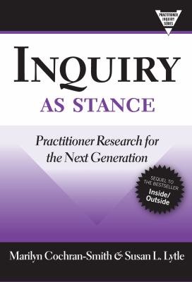 Inquiry as stance : practitioner research for the next generation