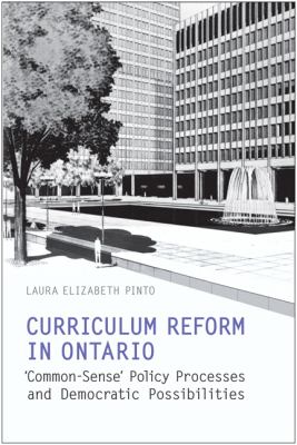 Curriculum reform in Ontario : 'common sense' policy processes and democratic possibilities