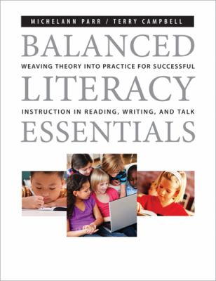 Balanced literacy essentials : weaving theory into practice for successful instruction in reading, writing, and talk