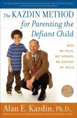 The Kazdin method for parenting the defiant child : with no pills, no therapy, no contest of wills