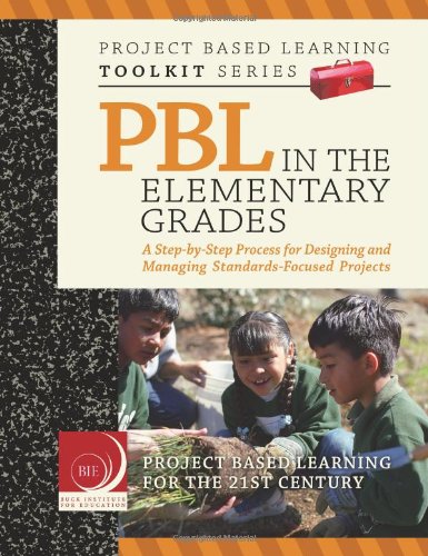 PBL in the elementary grades : step-by-step guidance, tools and tips for standards-focused K-5 projects