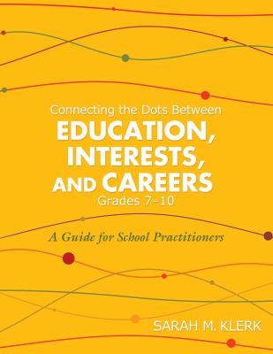 Connecting the dots between education, interests and careers, grades 7-10 : a guide for school practitioners