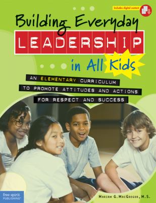 Building everyday leadership in all kids : an elementary curriculum to promote attitudes and actions for respect and success