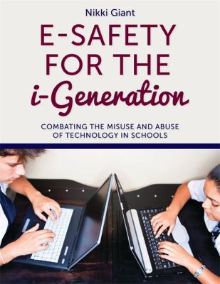 E-safety for the i-generation : combating the misuse and abuse of technology in schools