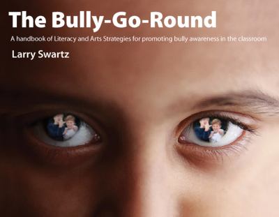 Bully-go-round : a handbook of literacy and arts strategies for promoting bully awareness in the classroom