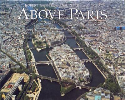Above Paris : a new collection of aerial photographs of Paris, France