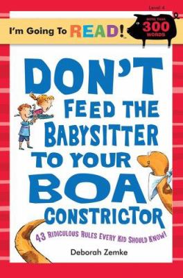 Don't feed the babysitter to your boa constrictor : 43 ridiculous rules every kid should know