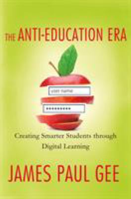 The anti-education era : creating smarter students through digital learning