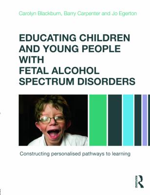 Educating children and young people with fetal alcohol spectrum disorders : constructing personalised pathways to learning