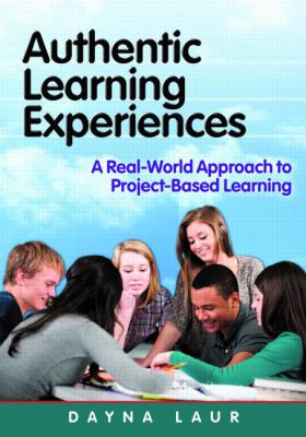 Authentic learning experiences : a real-world approach to project-based learning