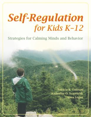 Self-regulation for kids K-12 : strategies for calming minds and behavior