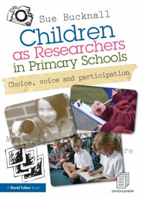 Children as researchers in primary schools : choice, voice, and participation