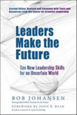 Leaders make the future : ten new leadership skills for an uncertain world