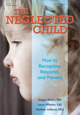 The neglected child : how to recognize, respond, and prevent