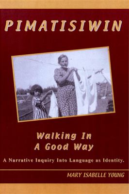 Pimatisiwin : walking in a good way : a narrative inquiry into language as identity